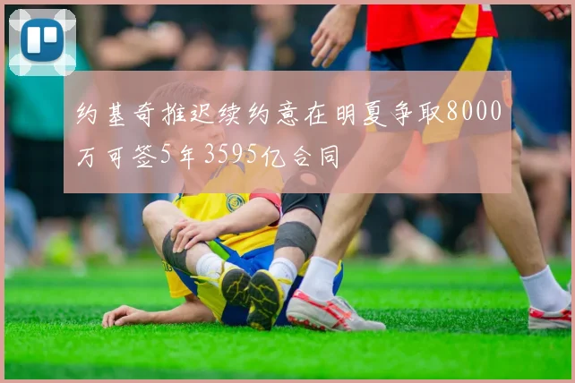 约基奇推迟续约意在明夏争取8000万可签5年3595亿合同